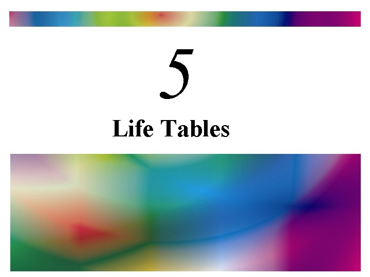 5 Life Tables Life table Describe the health