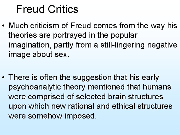 Freud Critics • Much criticism of Freud comes from the way his theories are