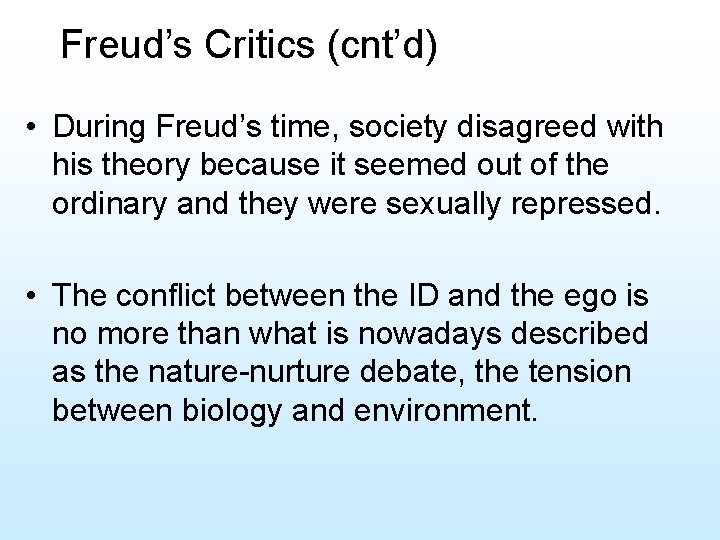 Freud’s Critics (cnt’d) • During Freud’s time, society disagreed with his theory because it