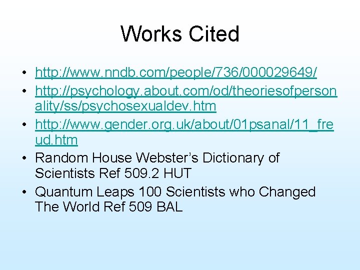 Works Cited • http: //www. nndb. com/people/736/000029649/ • http: //psychology. about. com/od/theoriesofperson ality/ss/psychosexualdev. htm