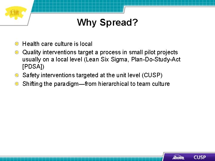 Why Spread? Health care culture is local Quality interventions target a process in small