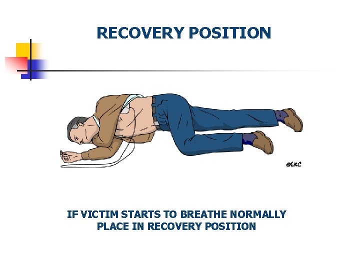 RECOVERY POSITION IF VICTIM STARTS TO BREATHE NORMALLY PLACE IN RECOVERY POSITION 