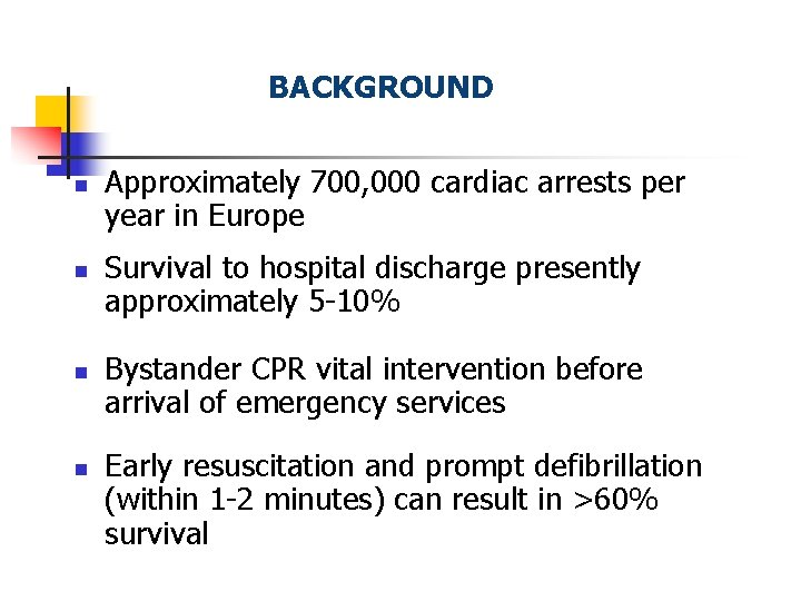 BACKGROUND n n Approximately 700, 000 cardiac arrests per year in Europe Survival to