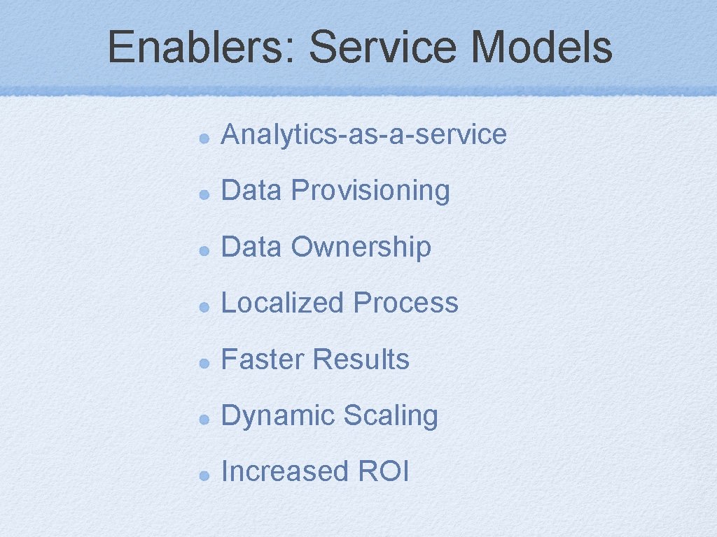 Enablers: Service Models Analytics-as-a-service Data Provisioning Data Ownership Localized Process Faster Results Dynamic Scaling