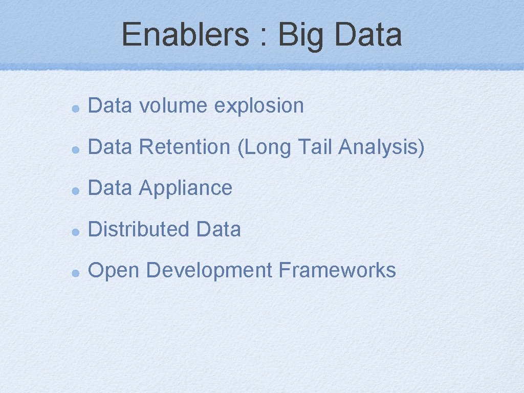 Enablers : Big Data volume explosion Data Retention (Long Tail Analysis) Data Appliance Distributed