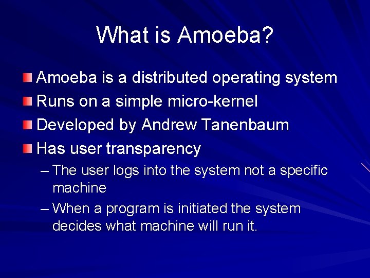 What is Amoeba? Amoeba is a distributed operating system Runs on a simple micro-kernel