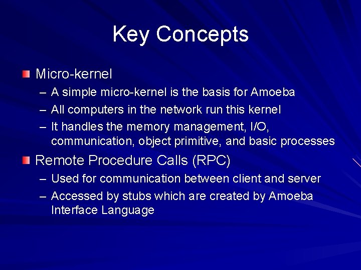 Key Concepts Micro-kernel – A simple micro-kernel is the basis for Amoeba – All