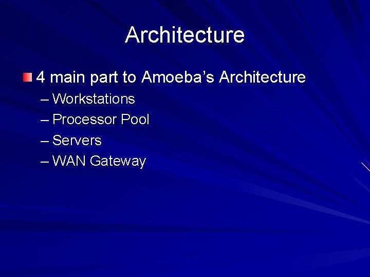 Architecture 4 main part to Amoeba’s Architecture – Workstations – Processor Pool – Servers