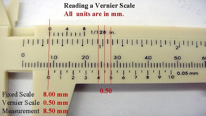 Reading a Vernier Scale All units are in mm. Fixed Scale 8. 00 mm