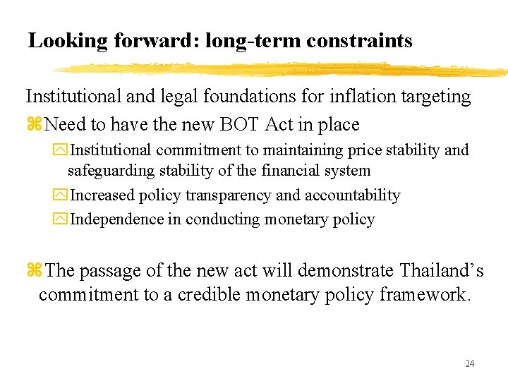 Looking forward: long-term constraints Institutional and legal foundations for inflation targeting z. Need to