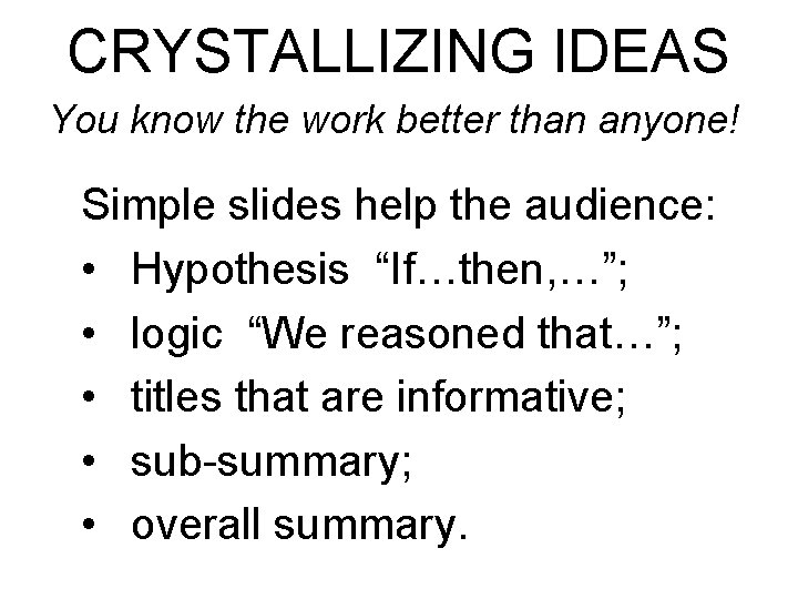 CRYSTALLIZING IDEAS You know the work better than anyone! Simple slides help the audience: