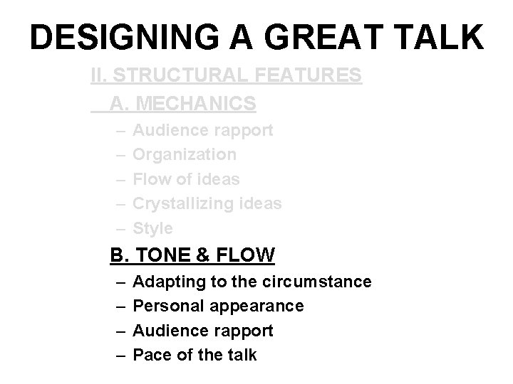 DESIGNING A GREAT TALK II. STRUCTURAL FEATURES A. MECHANICS – – – Audience rapport