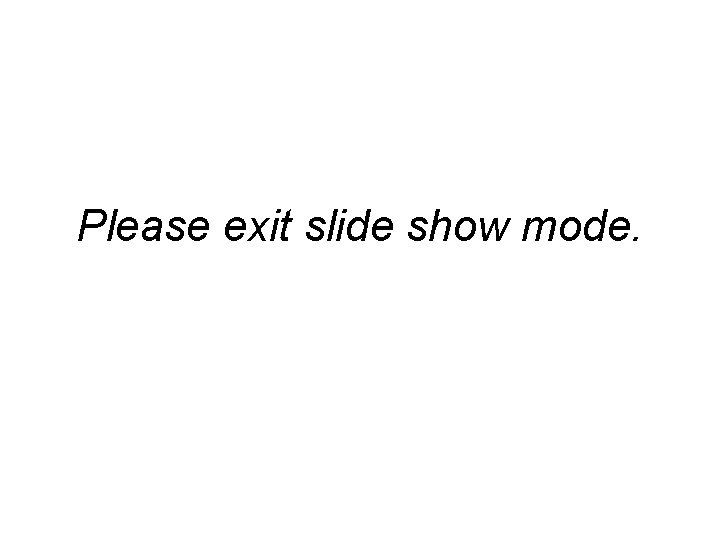 Please exit slide show mode. 