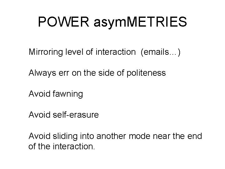 POWER asym. METRIES Mirroring level of interaction (emails…) Always err on the side of