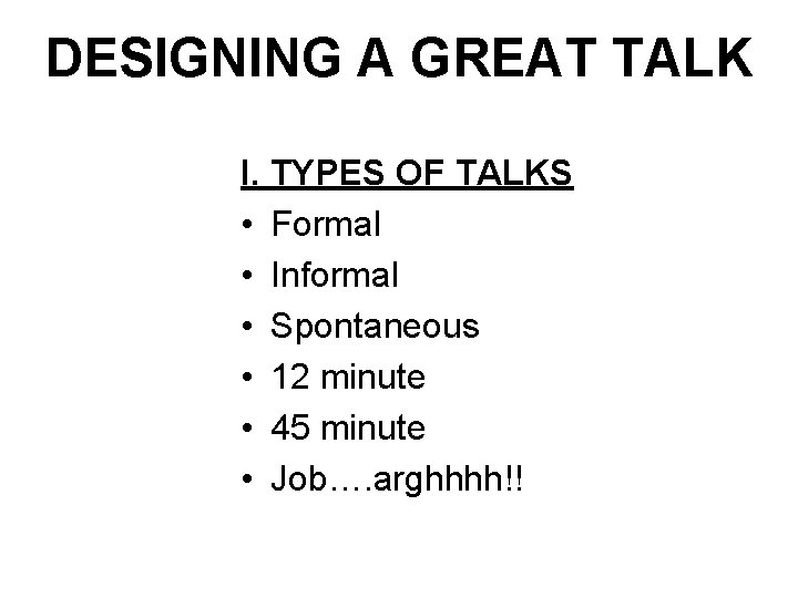 DESIGNING A GREAT TALK I. TYPES OF TALKS • Formal • Informal • Spontaneous