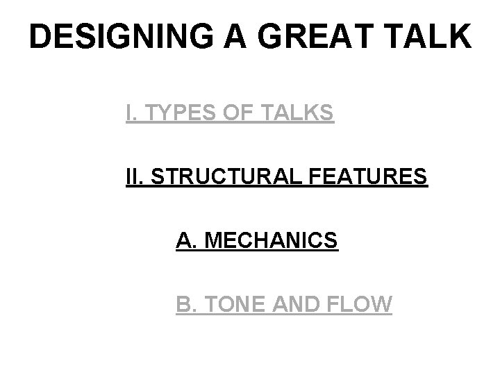DESIGNING A GREAT TALK I. TYPES OF TALKS II. STRUCTURAL FEATURES A. MECHANICS B.