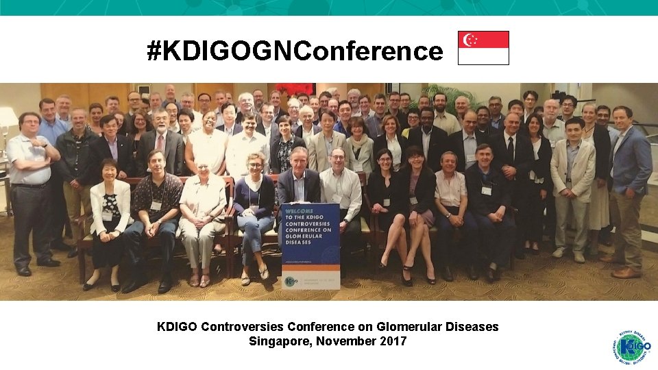#KDIGOGNConference KDIGO Controversies Conference on Glomerular Diseases Singapore, November 2017 