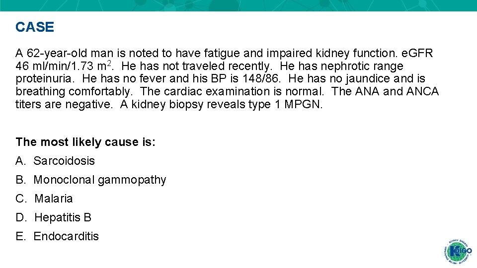 CASE A 62 -year-old man is noted to have fatigue and impaired kidney function.