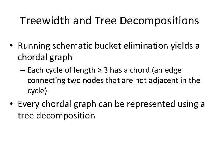 Treewidth and Tree Decompositions • Running schematic bucket elimination yields a chordal graph –