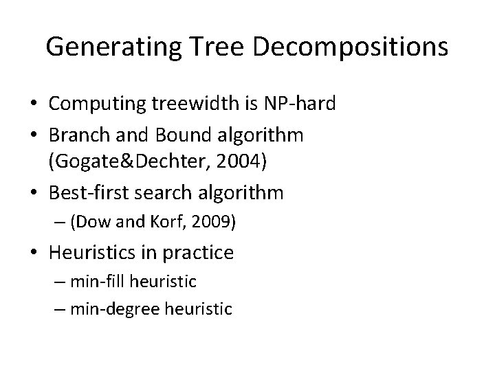 Generating Tree Decompositions • Computing treewidth is NP-hard • Branch and Bound algorithm (Gogate&Dechter,