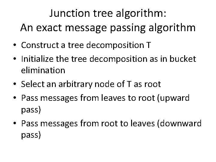 Junction tree algorithm: An exact message passing algorithm • Construct a tree decomposition T