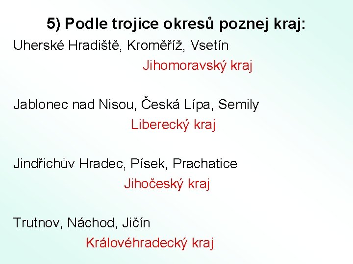 5) Podle trojice okresů poznej kraj: Uherské Hradiště, Kroměříž, Vsetín Jihomoravský kraj Jablonec nad