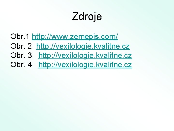 Zdroje Obr. 1 http: //www. zemepis. com/ Obr. 2 http: //vexilologie. kvalitne. cz Obr.
