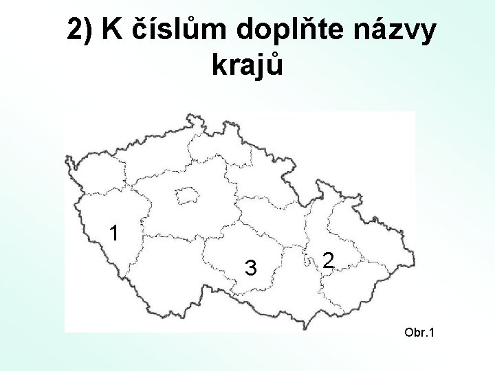 2) K číslům doplňte názvy krajů 1 3 2 Obr. 1 