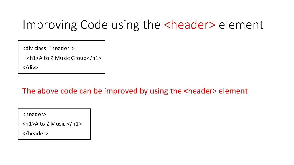 Improving Code using the <header> element <div class=“header”> <h 1>A to Z Music Group</h Improving Code using the <header> element <div class=“header”> <h 1>A to Z Music Group</h