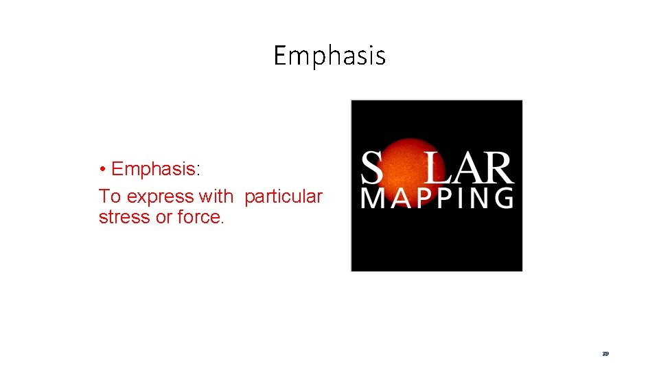 Emphasis • Emphasis: To express with particular stress or force. 39 