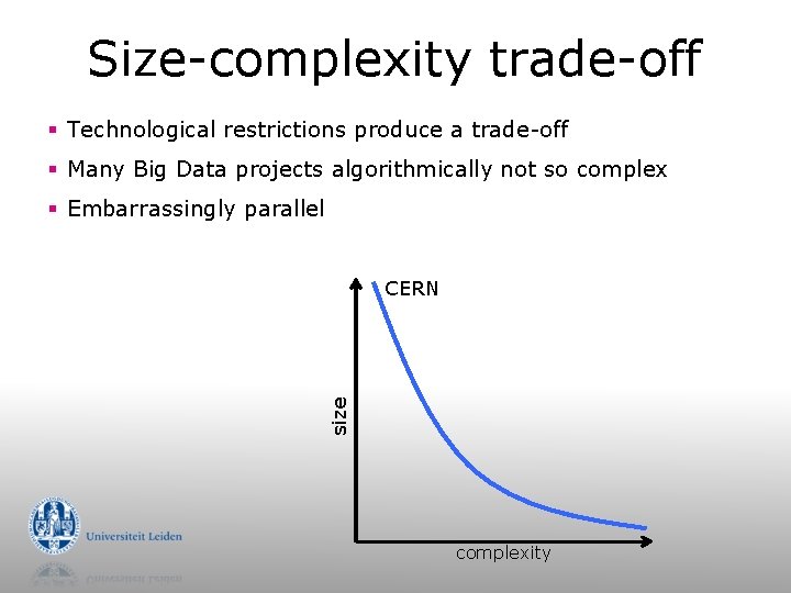 Size-complexity trade-off § Technological restrictions produce a trade-off § Many Big Data projects algorithmically