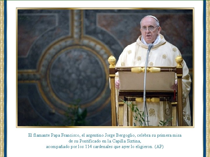 El flamante Papa Francisco, el argentino Jorge Bergoglio, celebra su primera misa de su