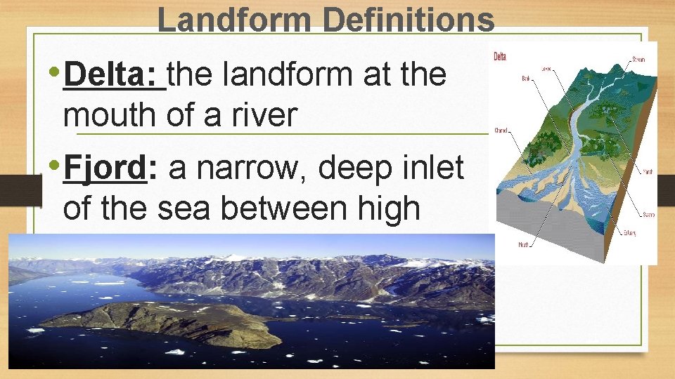 Landform Definitions • Delta: the landform at the mouth of a river • Fjord: