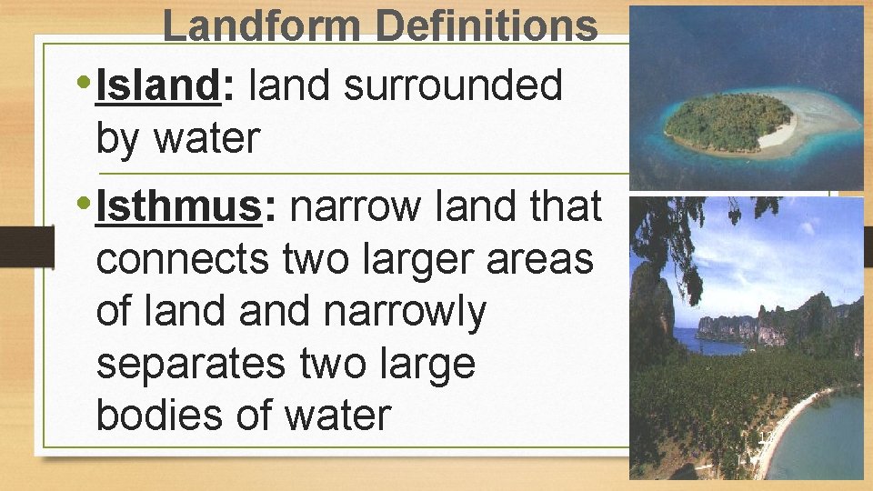 Landform Definitions • Island: land surrounded by water • Isthmus: narrow land that connects