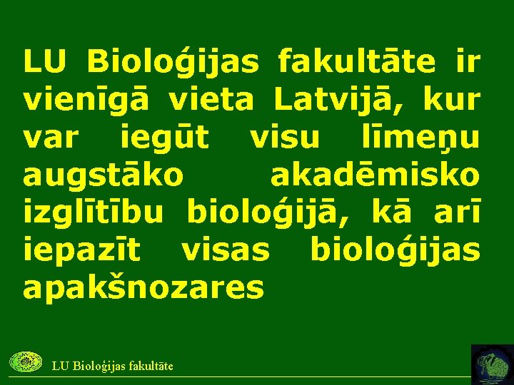 LU Bioloģijas fakultāte ir vienīgā vieta Latvijā, kur var iegūt visu līmeņu augstāko akadēmisko