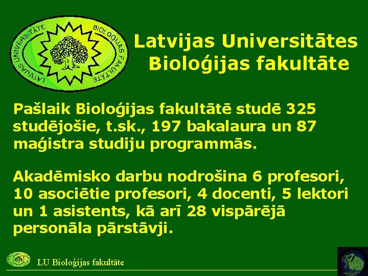 Latvijas Universitātes Bioloģijas fakultāte Pašlaik Bioloģijas fakultātē studē 325 studējošie, t. sk. , 197