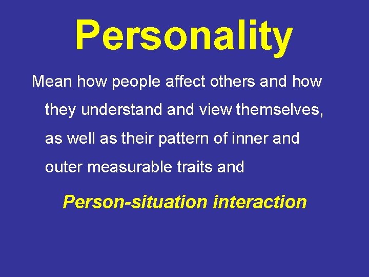 Personality Mean how people affect others and how they understand view themselves, as well