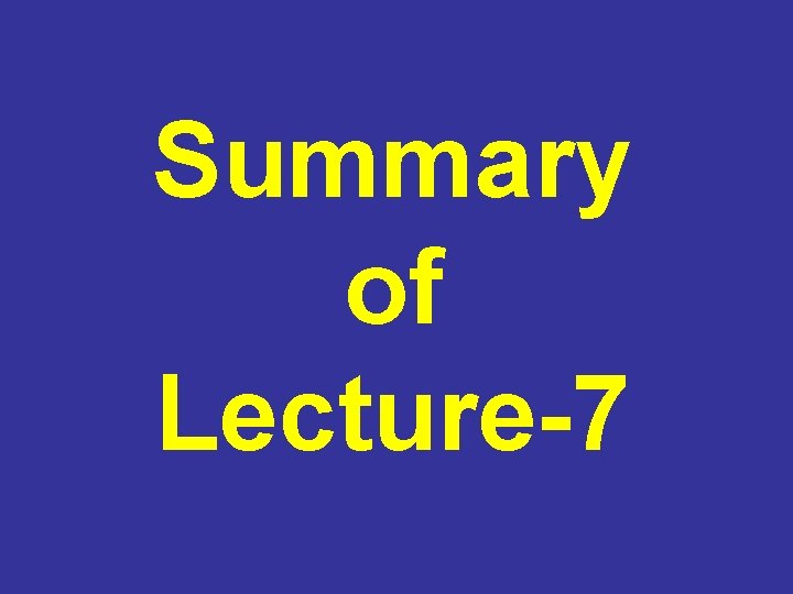 Summary of Lecture-7 