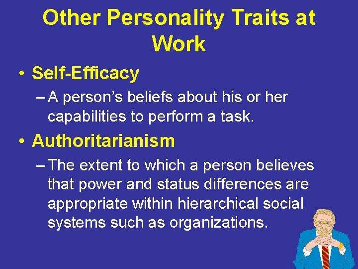 Other Personality Traits at Work • Self-Efficacy – A person’s beliefs about his or