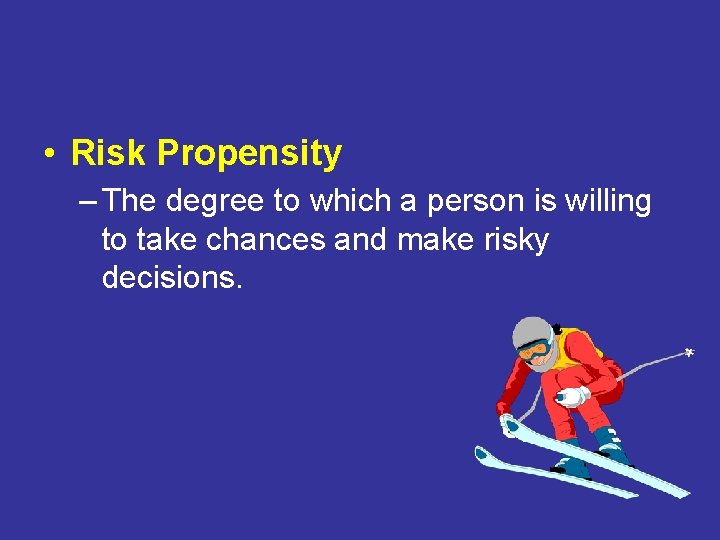  • Risk Propensity – The degree to which a person is willing to