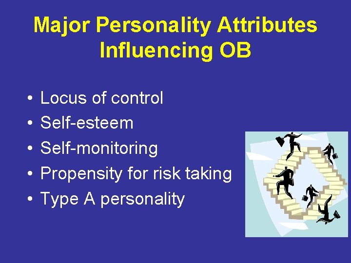 Major Personality Attributes Influencing OB • • • Locus of control Self-esteem Self-monitoring Propensity