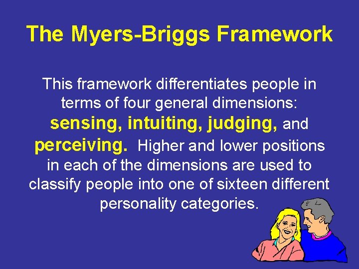 The Myers-Briggs Framework This framework differentiates people in terms of four general dimensions: sensing,