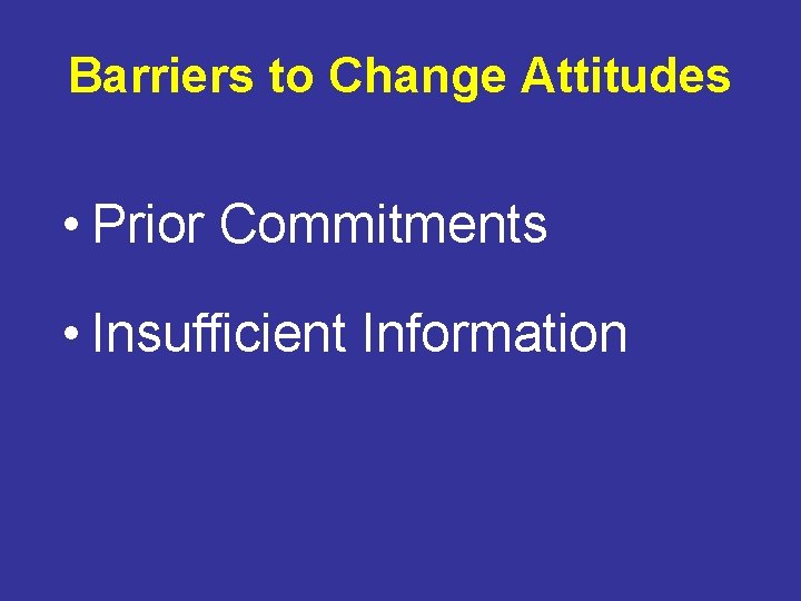 Barriers to Change Attitudes • Prior Commitments • Insufficient Information 