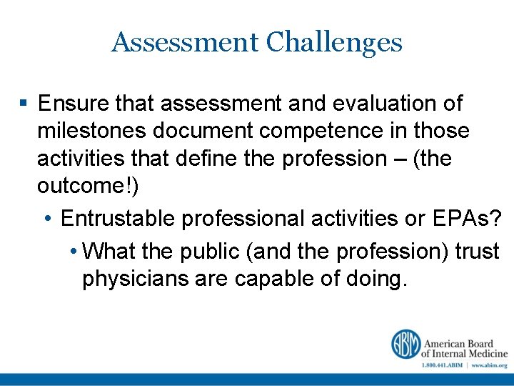 Assessment Challenges Ensure that assessment and evaluation of milestones document competence in those activities