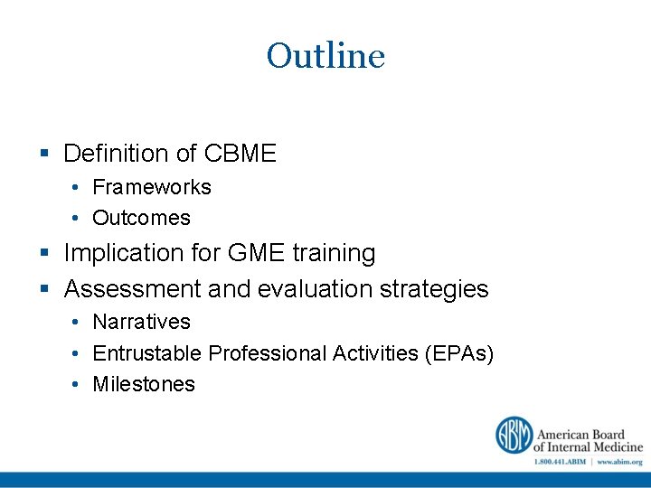 Outline Definition of CBME • Frameworks • Outcomes Implication for GME training Assessment and