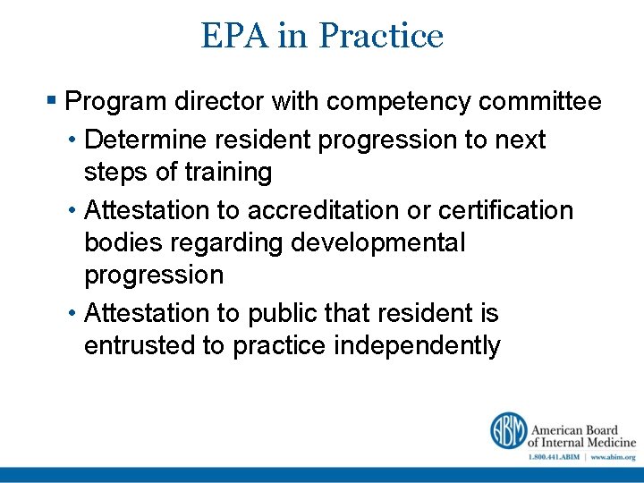 EPA in Practice Program director with competency committee • Determine resident progression to next