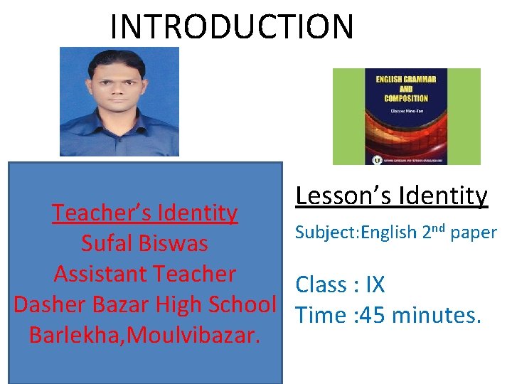 INTRODUCTION Lesson’s Identity Teacher’s Identity Subject: English 2 nd paper Sufal Biswas Assistant Teacher