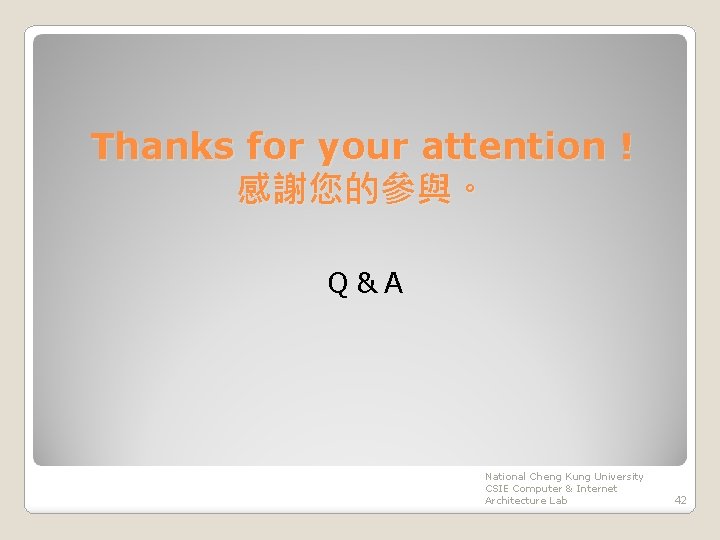 Thanks for your attention ! 感謝您的參與。 Q&A National Cheng Kung University CSIE Computer &