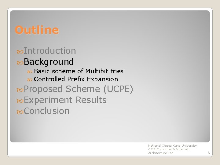 Outline Introduction Background Basic scheme of Multibit tries Controlled Prefix Expansion Proposed Scheme (UCPE)