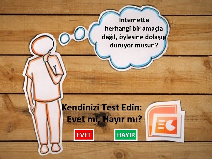 İnternette herhangi bir amaçla değil, öylesine dolaşıp duruyor musun? Kendinizi Test Edin: Evet mi,